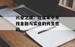 兴业之道：在变革中寻找金融与实业的共生密码