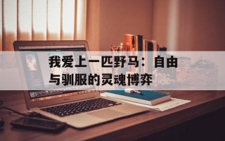 我爱上一匹野马：自由与驯服的灵魂博弈