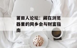 莆田人论坛：藏在浏览器里的同乡会与财富指南