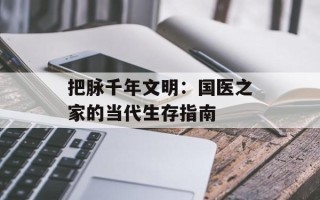 把脉千年文明：国医之家的当代生存指南