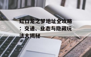 虹口龙之梦地址全攻略：交通、业态与隐藏玩法大揭秘
