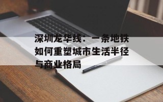 深圳龙华线：一条地铁如何重塑城市生活半径与商业格局