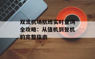 双流机场航班实时查询全攻略：从值机到登机的完整指南