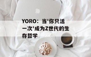 YORO：当'你只活一次'成为Z世代的生存哲学