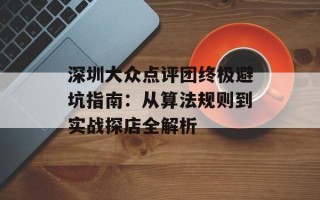 深圳大众点评团终极避坑指南：从算法规则到实战探店全解析