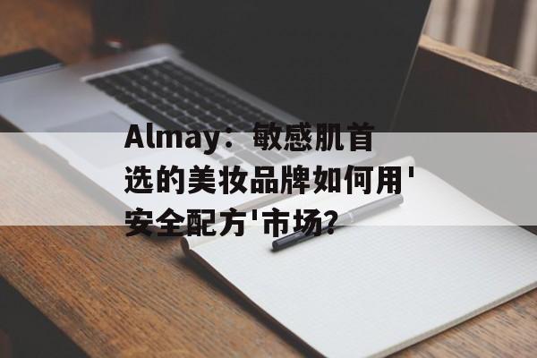 Almay：敏感肌首选的美妆品牌如何用'安全配方'市场？-第1张图片-