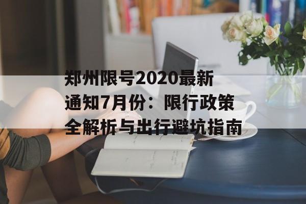 郑州限号2020最新通知7月份：限行政策全解析与出行避坑指南-第1张图片-