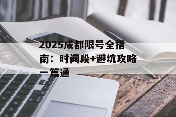 2025成都限号全指南：时间段+避坑攻略一篇通-第1张图片-