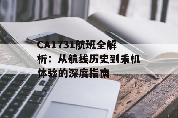 CA1731航班全解析：从航线历史到乘机体验的深度指南-第1张图片-