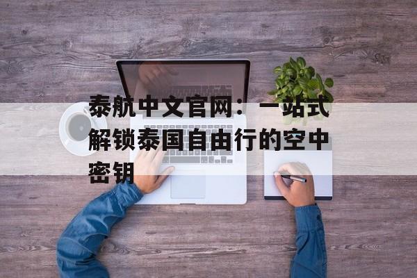 泰航中文官网:一站式解锁泰国自由行的空中密钥-第1张图片- 泰航中文官网:一站式解锁泰国自由行的空中密钥-第1张图片-