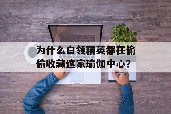 为什么白领精英都在偷偷收藏这家瑜伽中心？-第1张图片-